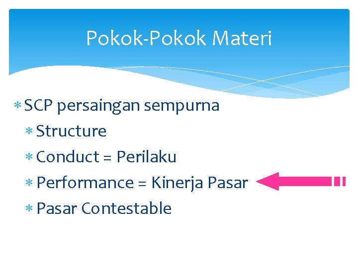 Pokok-Pokok Materi SCP persaingan sempurna Structure Conduct = Perilaku Performance = Kinerja Pasar Contestable