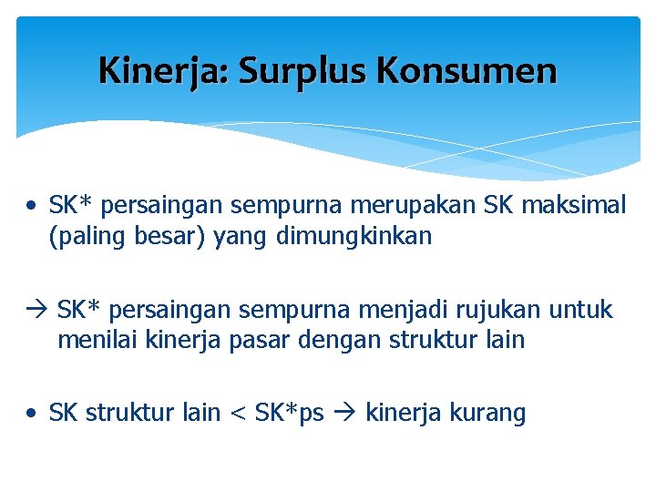 Kinerja: Surplus Konsumen • SK* persaingan sempurna merupakan SK maksimal (paling besar) yang dimungkinkan