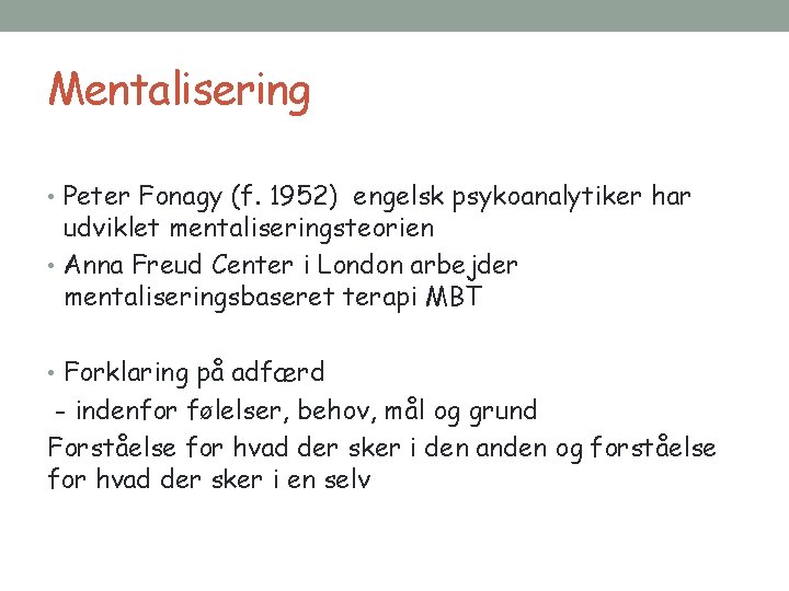 Mentalisering • Peter Fonagy (f. 1952) engelsk psykoanalytiker har udviklet mentaliseringsteorien • Anna Freud