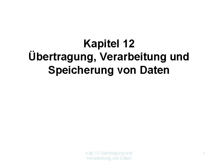 Kapitel 12 Übertragung, Verarbeitung und Speicherung von Daten Kap. 12 Übertragung und Verarbeitung von