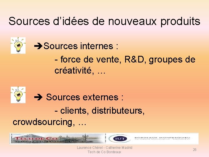 Sources d’idées de nouveaux produits Sources internes : - force de vente, R&D, groupes