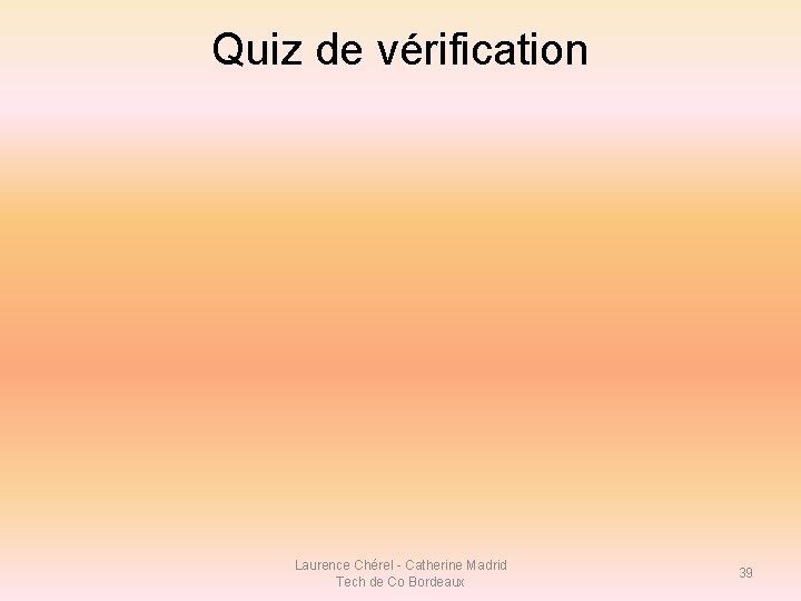 Quiz de vérification Laurence Chérel - Catherine Madrid Tech de Co Bordeaux 39 