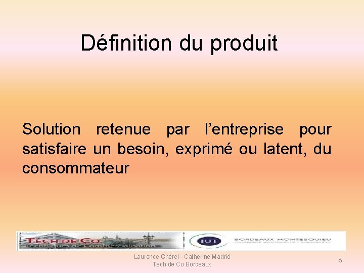 Définition du produit Solution retenue par l’entreprise pour satisfaire un besoin, exprimé ou latent,