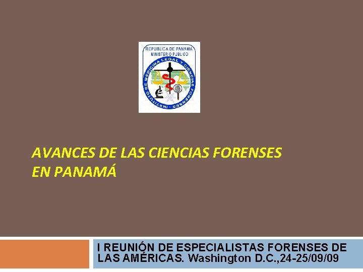 AVANCES DE LAS CIENCIAS FORENSES EN PANAMÁ I REUNIÓN DE ESPECIALISTAS FORENSES DE LAS