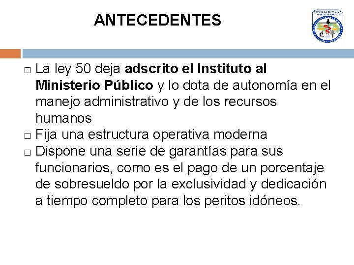 ANTECEDENTES La ley 50 deja adscrito el Instituto al Ministerio Público y lo dota