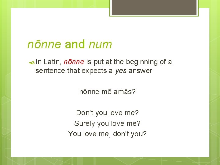 nōnne and num In Latin, nōnne is put at the beginning of a sentence