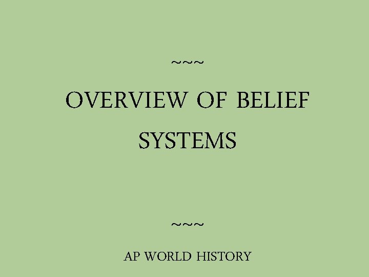 ~~~ OVERVIEW OF BELIEF SYSTEMS ~~~ AP WORLD HISTORY 