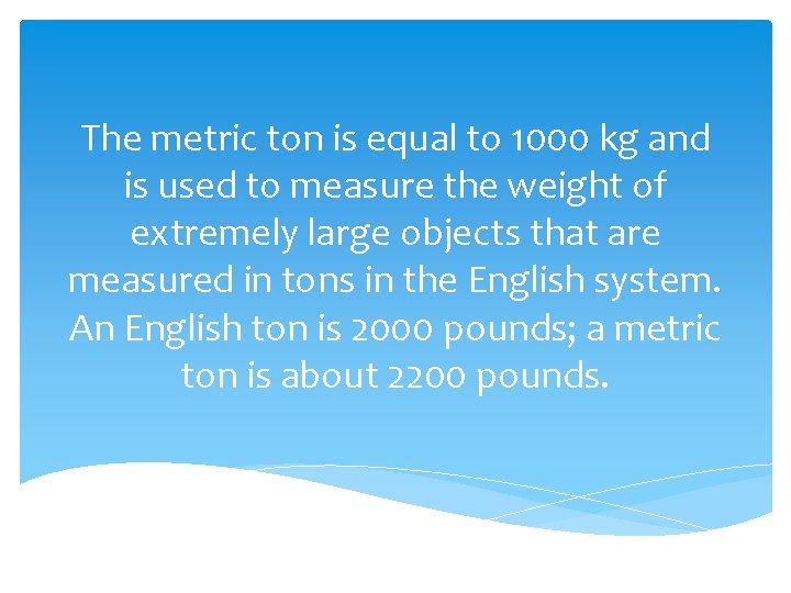 The metric ton is equal to 1000 kg and is used to measure the