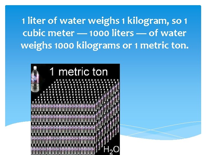 1 liter of water weighs 1 kilogram, so 1 cubic meter — 1000 liters