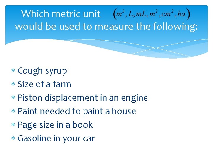 Which metric unit would be used to measure the following: Cough syrup Size of