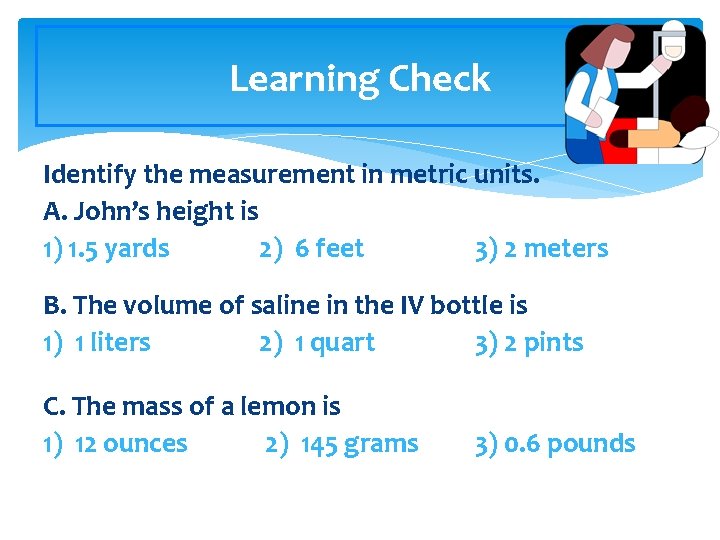 Learning Check Identify the measurement in metric units. A. John’s height is 1) 1.