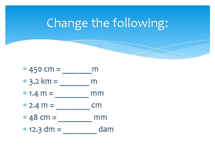 Change the following: 450 cm = _______m 3. 2 km = _______ m 1.