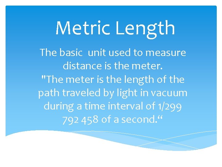 Metric Length The basic unit used to measure distance is the meter. "The meter