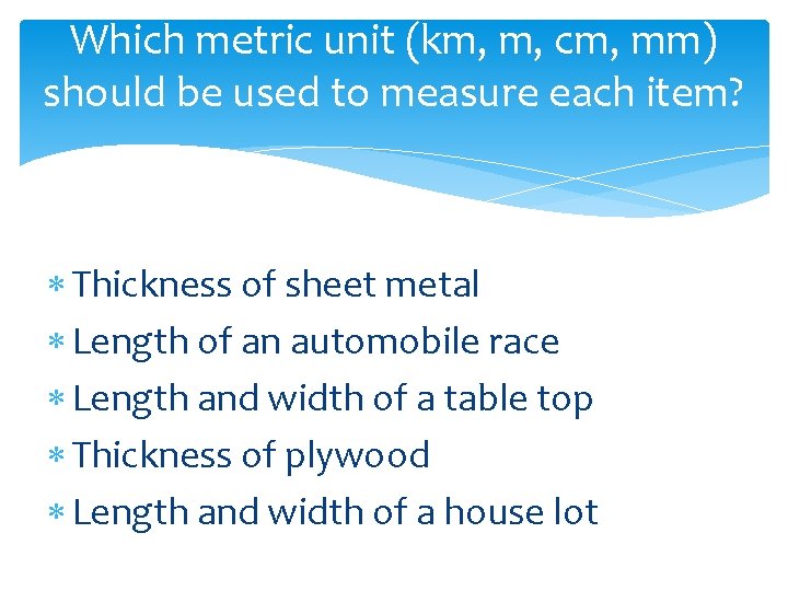 Which metric unit (km, m, cm, mm) should be used to measure each item?