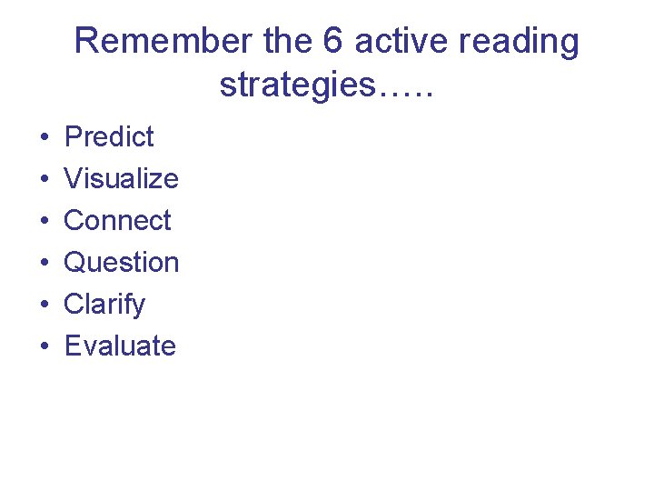 Remember the 6 active reading strategies…. . • • • Predict Visualize Connect Question