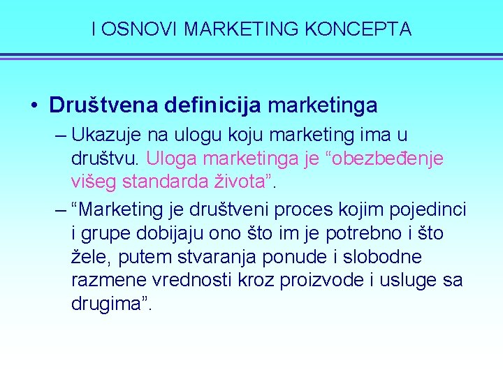 I OSNOVI MARKETING KONCEPTA • Društvena definicija marketinga – Ukazuje na ulogu koju marketing