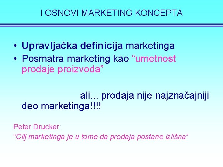 I OSNOVI MARKETING KONCEPTA • Upravljačka definicija marketinga • Posmatra marketing kao “umetnost prodaje