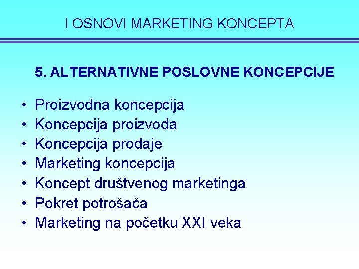 I OSNOVI MARKETING KONCEPTA 5. ALTERNATIVNE POSLOVNE KONCEPCIJE • • Proizvodna koncepcija Koncepcija proizvoda