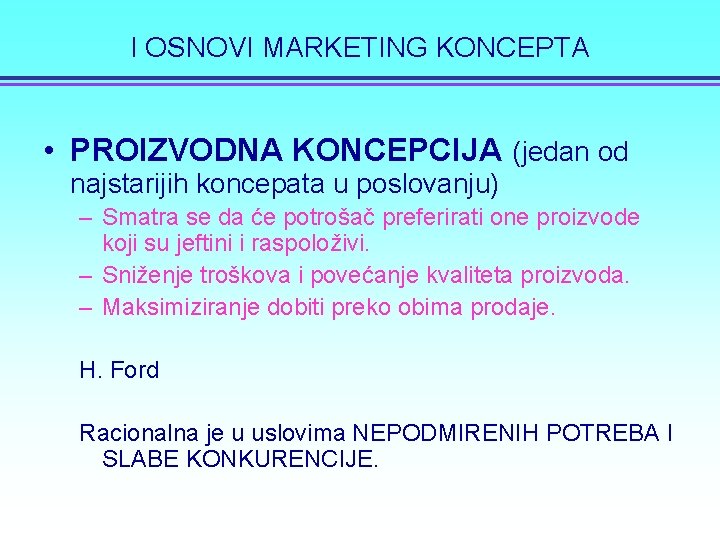 I OSNOVI MARKETING KONCEPTA • PROIZVODNA KONCEPCIJA (jedan od najstarijih koncepata u poslovanju) –