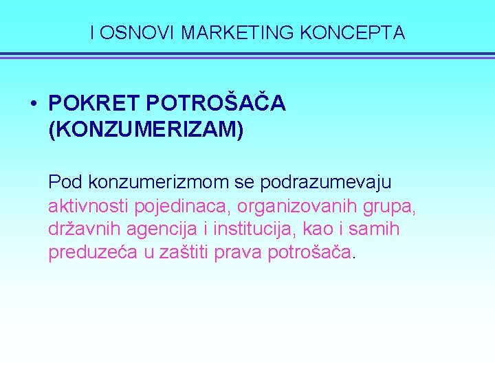 I OSNOVI MARKETING KONCEPTA • POKRET POTROŠAČA (KONZUMERIZAM) Pod konzumerizmom se podrazumevaju aktivnosti pojedinaca,