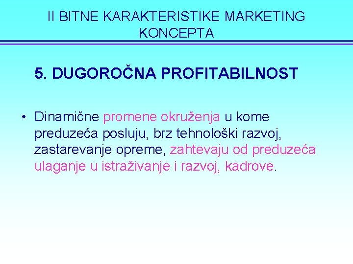 II BITNE KARAKTERISTIKE MARKETING KONCEPTA 5. DUGOROČNA PROFITABILNOST • Dinamične promene okruženja u kome