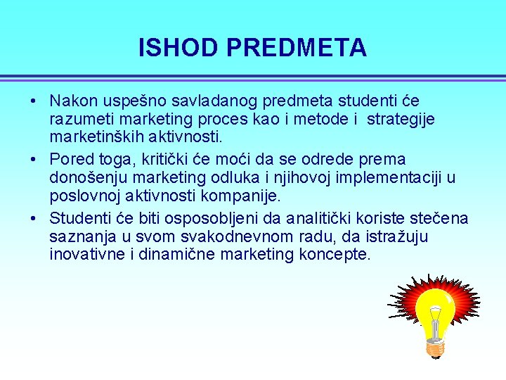 ISHOD PREDMETA • Nakon uspešno savladanog predmeta studenti će razumeti marketing proces kao i