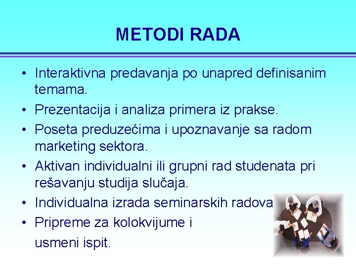 METODI RADA • Interaktivna predavanja po unapred definisanim temama. • Prezentacija i analiza primera
