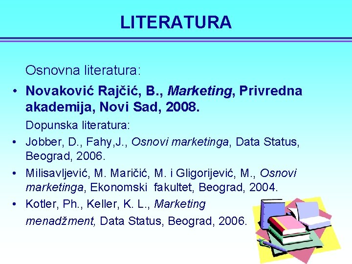 LITERATURA Osnovna literatura: • Novaković Rajčić, B. , Marketing, Privredna akademija, Novi Sad, 2008.