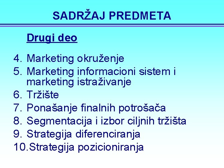 SADRŽAJ PREDMETA Drugi deo 4. Marketing okruženje 5. Marketing informacioni sistem i marketing istraživanje