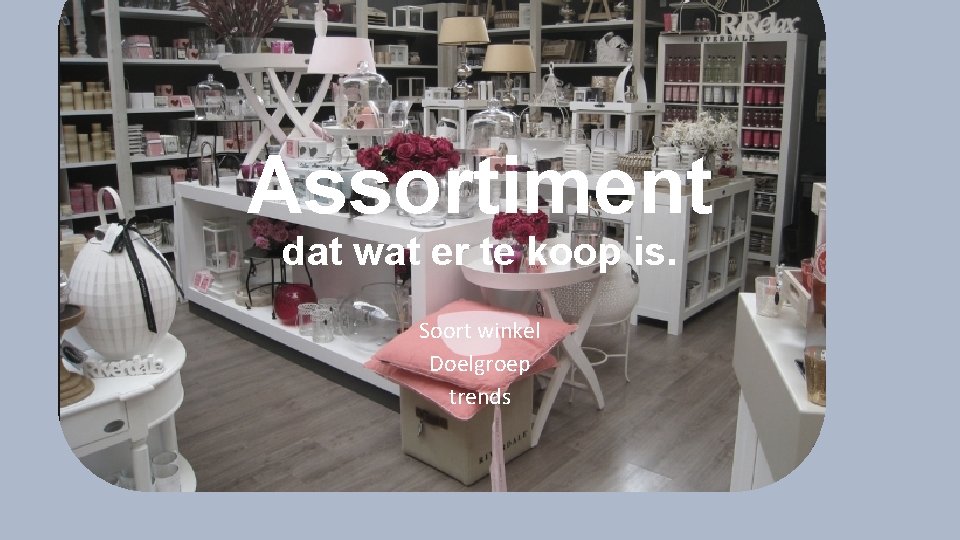 Assortiment dat wat er te koop is. Soort winkel Doelgroep trends 