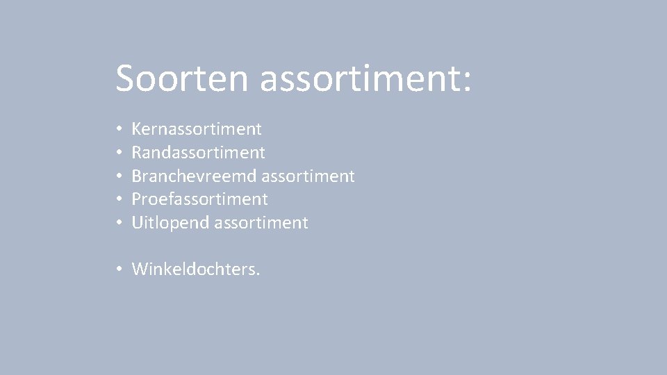 Soorten assortiment: • • • Kernassortiment Randassortiment Branchevreemd assortiment Proefassortiment Uitlopend assortiment • Winkeldochters.