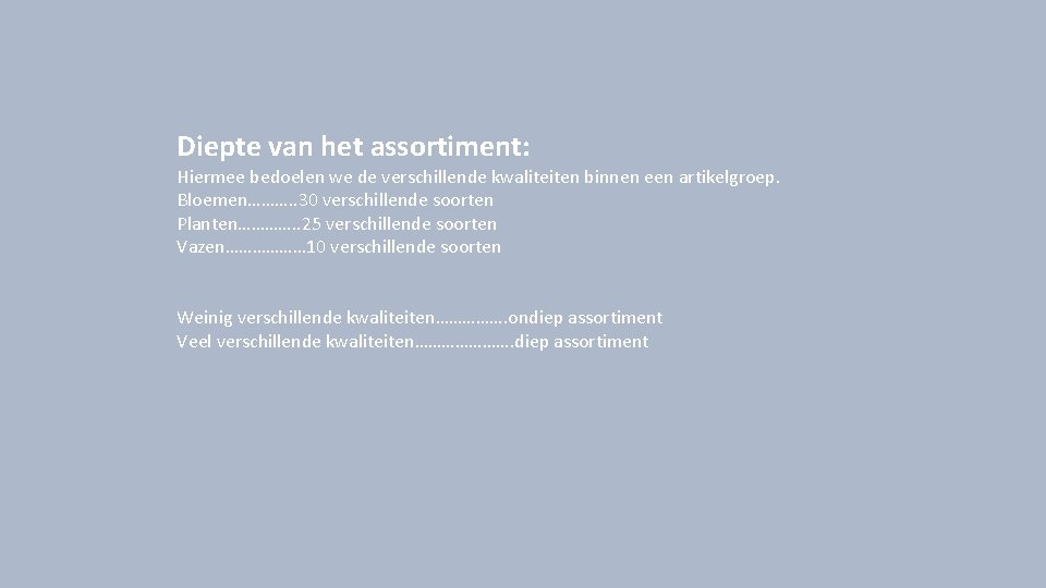 Diepte van het assortiment: Hiermee bedoelen we de verschillende kwaliteiten binnen een artikelgroep. Bloemen……….