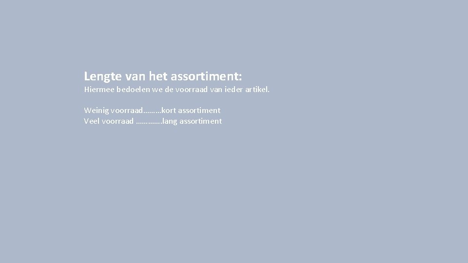 Lengte van het assortiment: Hiermee bedoelen we de voorraad van ieder artikel. Weinig voorraad………kort