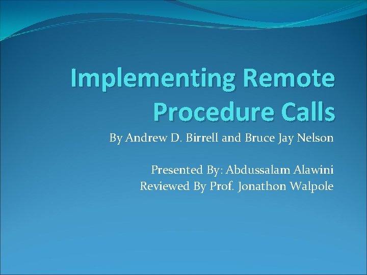 Implementing Remote Procedure Calls By Andrew D. Birrell and Bruce Jay Nelson Presented By: