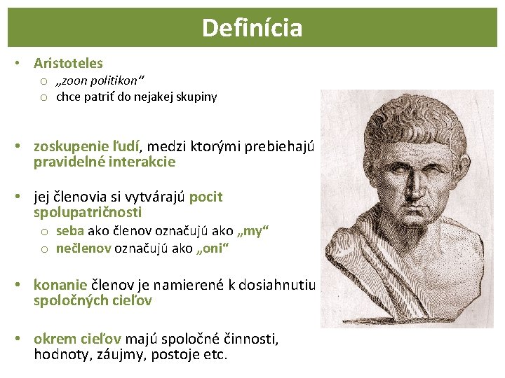 Definícia • Aristoteles o „zoon politikon“ o chce patriť do nejakej skupiny • zoskupenie