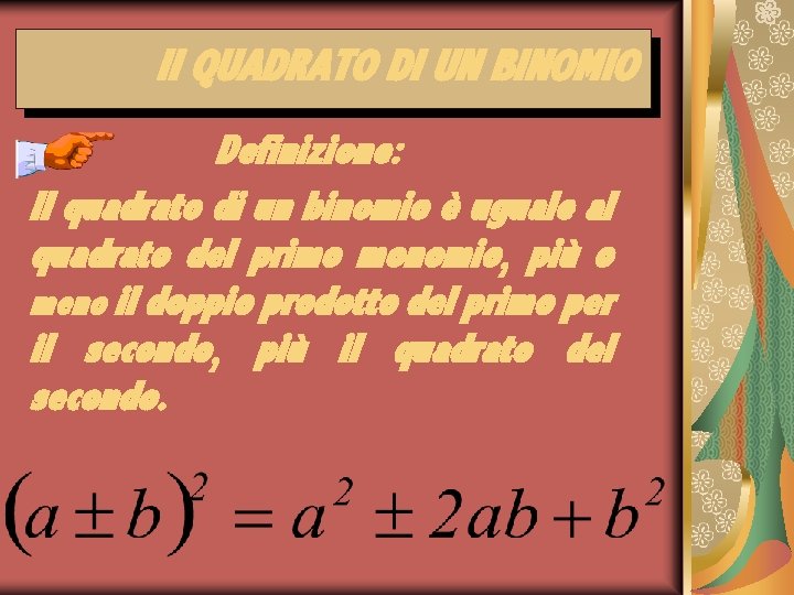 Il QUADRATO DI UN BINOMIO Definizione: Il quadrato di un binomio è uguale al