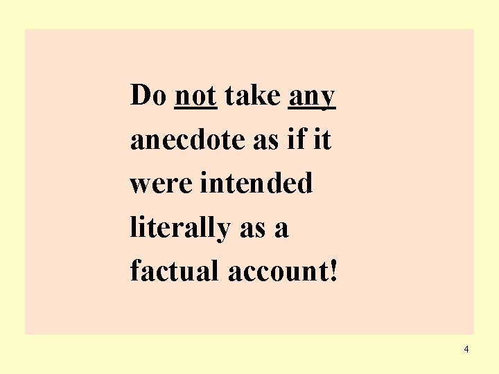 Do not take any anecdote as if it were intended literally as a factual