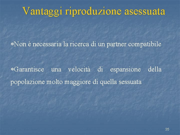Vantaggi riproduzione asessuata *Non è necessaria la ricerca di un partner compatibile *Garantisce una