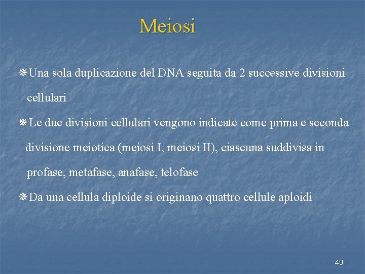 Meiosi ¯Una sola duplicazione del DNA seguita da 2 successive divisioni cellulari ¯Le due