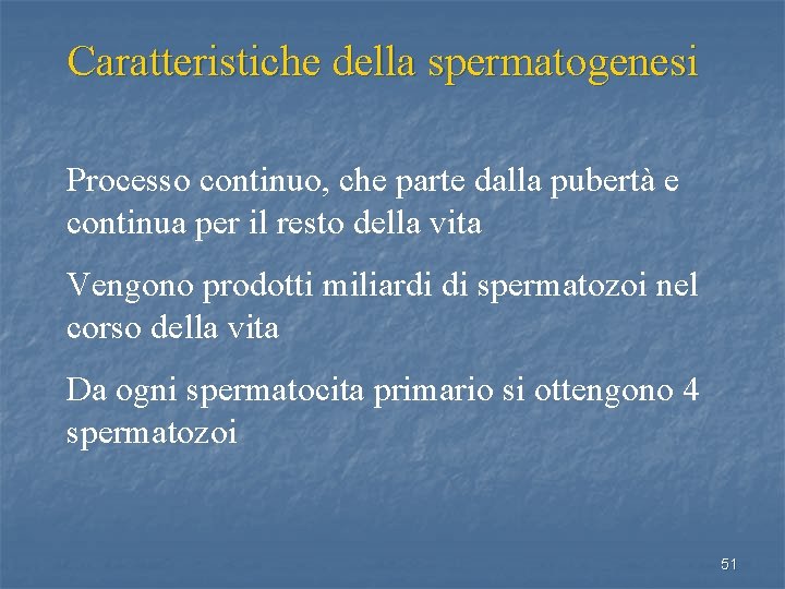 Caratteristiche della spermatogenesi Processo continuo, che parte dalla pubertà e continua per il resto