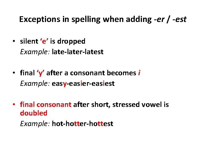 Exceptions in spelling when adding -er / -est • silent ‘e’ is dropped Example: