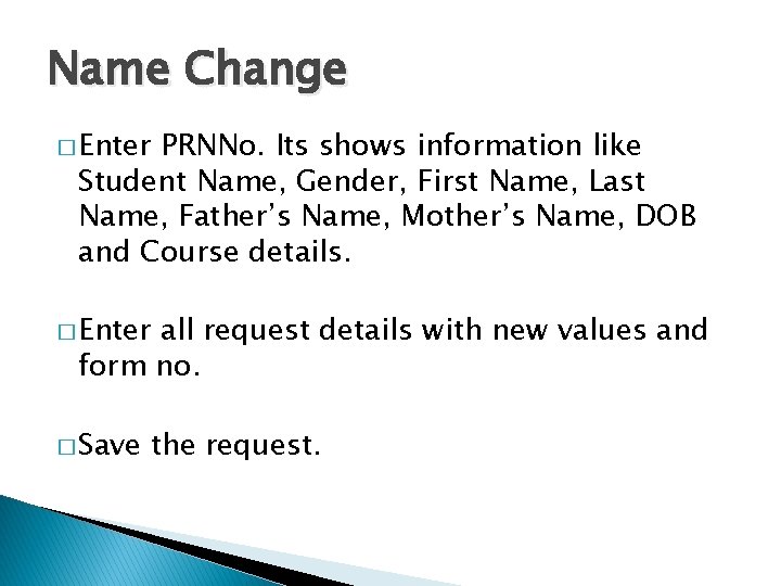 Name Change � Enter PRNNo. Its shows information like Student Name, Gender, First Name,