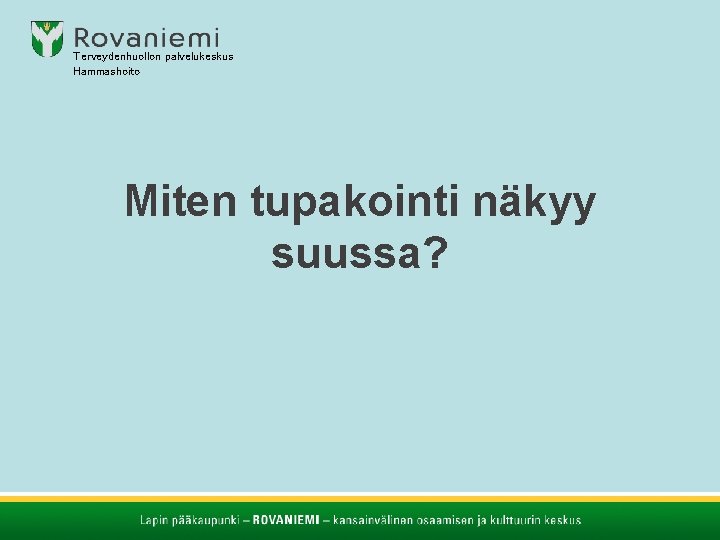 Terveydenhuollon palvelukeskus Hammashoito Miten tupakointi näkyy suussa? Terveydenhuollon palvelukeskus Hammashoito Miten tupakointi näkyy suussa?