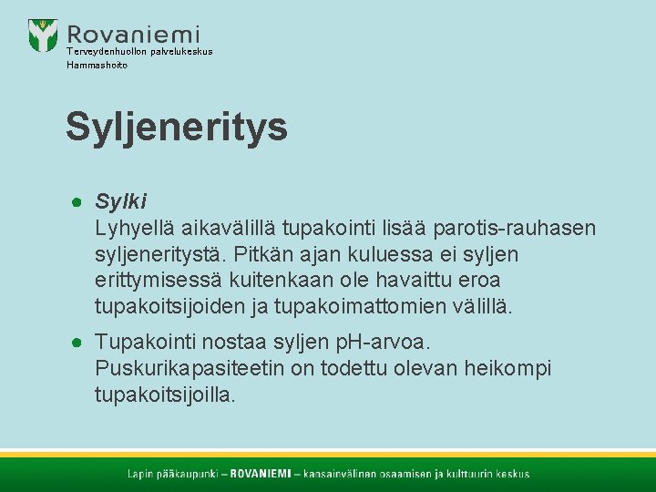 Terveydenhuollon palvelukeskus Hammashoito Syljeneritys ● Sylki Lyhyellä aikavälillä tupakointi lisää parotis-rauhasen syljeneritystä. Pitkän ajan