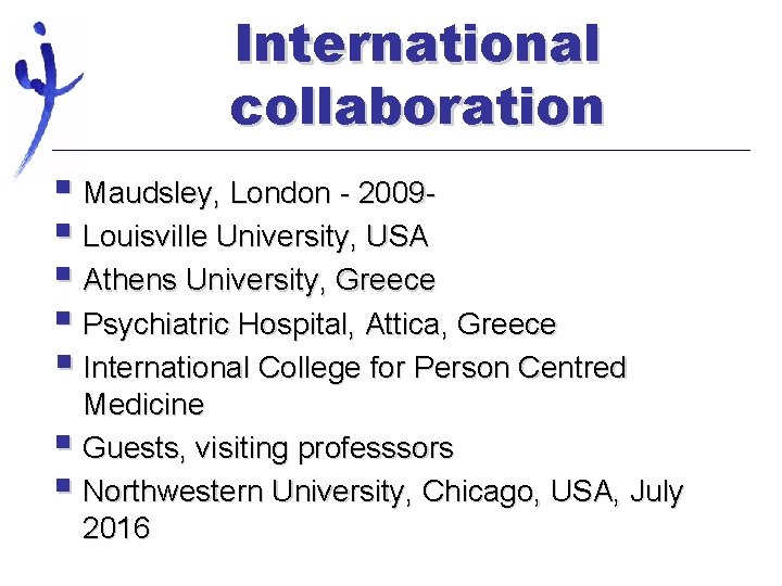 International collaboration § Maudsley, London - 2009§ Louisville University, USA § Athens University, Greece