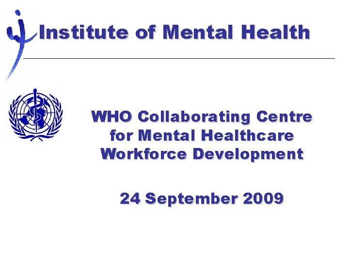 Institute of Mental Health WHO Collaborating Centre for Mental Healthcare Workforce Development 24 September