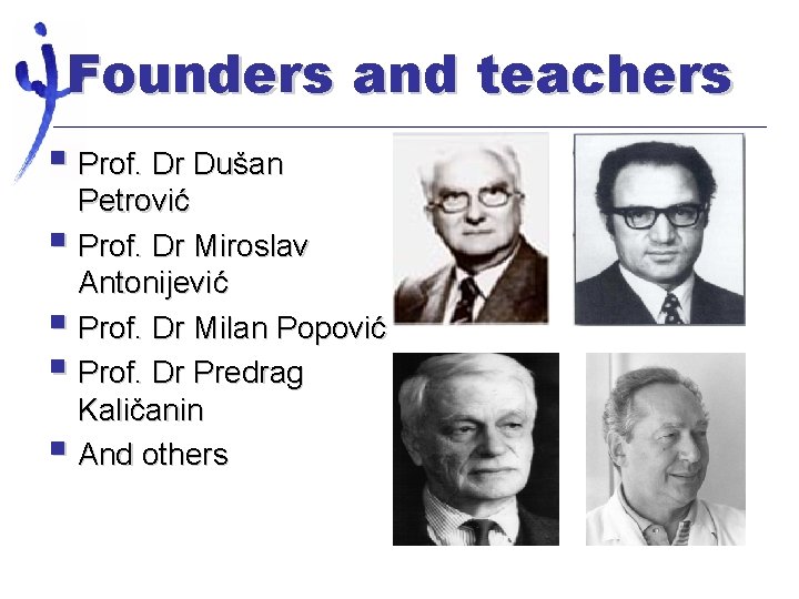 Founders and teachers § Prof. Dr Dušan Petrović § Prof. Dr Miroslav Antonijević §