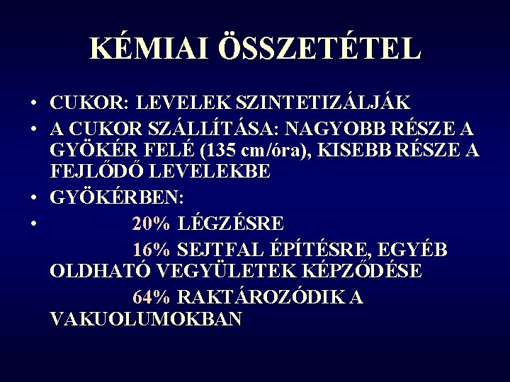 KÉMIAI ÖSSZETÉTEL • CUKOR: LEVELEK SZINTETIZÁLJÁK • A CUKOR SZÁLLÍTÁSA: NAGYOBB RÉSZE A GYÖKÉR