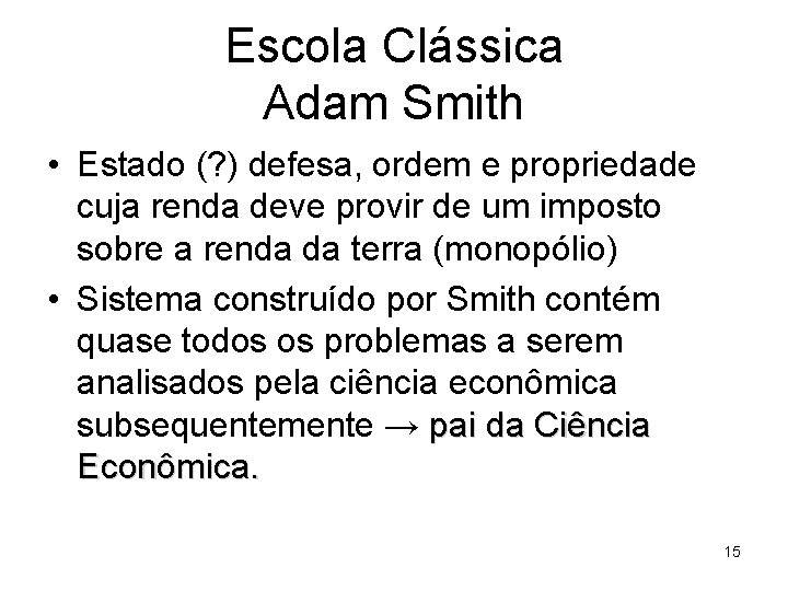 Escola Clássica Adam Smith • Estado (? ) defesa, ordem e propriedade cuja renda