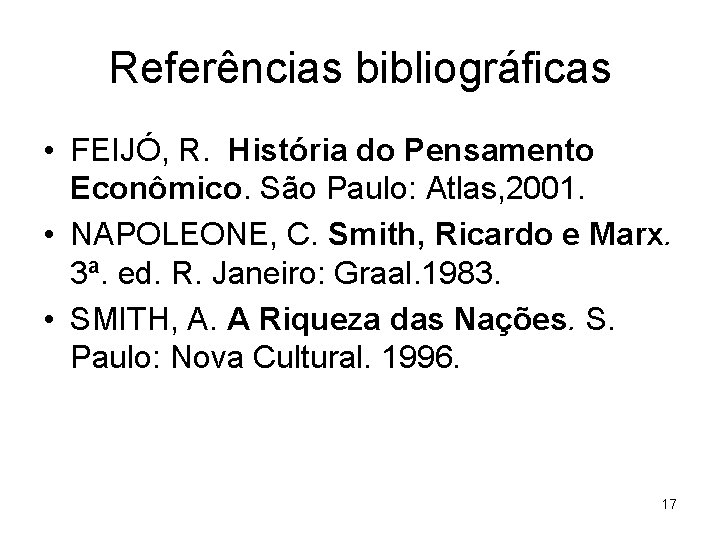 Referências bibliográficas • FEIJÓ, R. História do Pensamento Econômico. São Paulo: Atlas, 2001. •